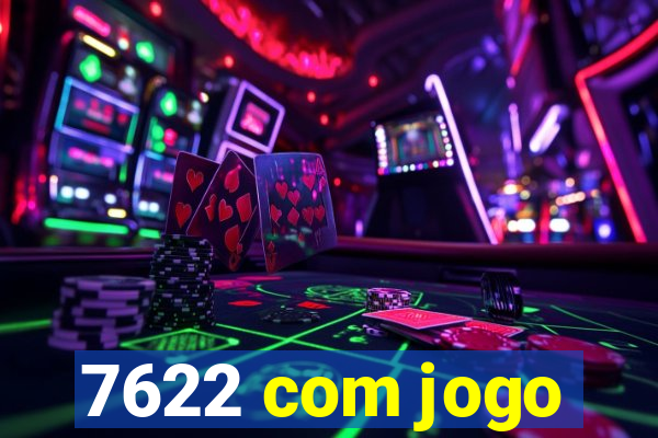 7622 com jogo